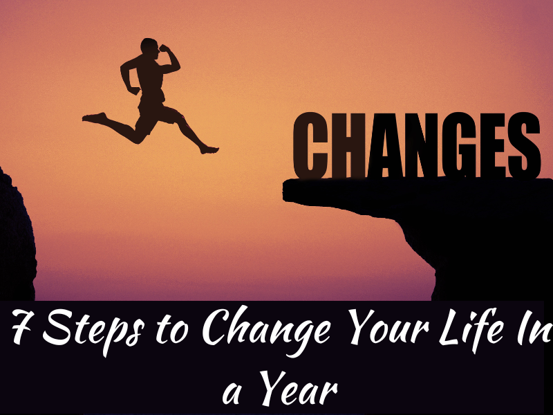 7 Steps to Change Your Life In a Year