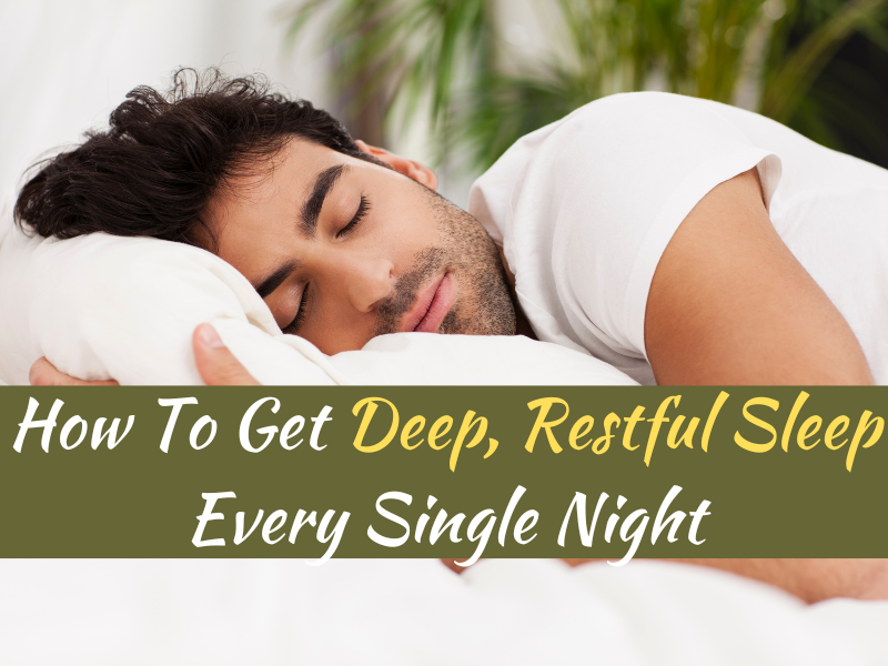 How To Get Deep, Restful Sleep Every Single Night
