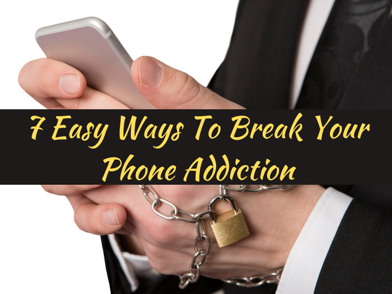 7 Easy Ways To Break Your Phone Addiction