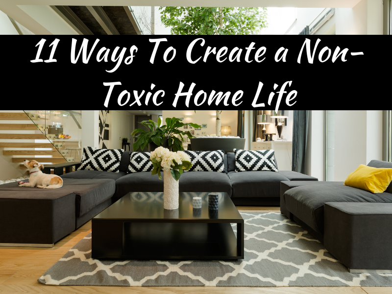11 Ways To Create a Non-Toxic Home Life
