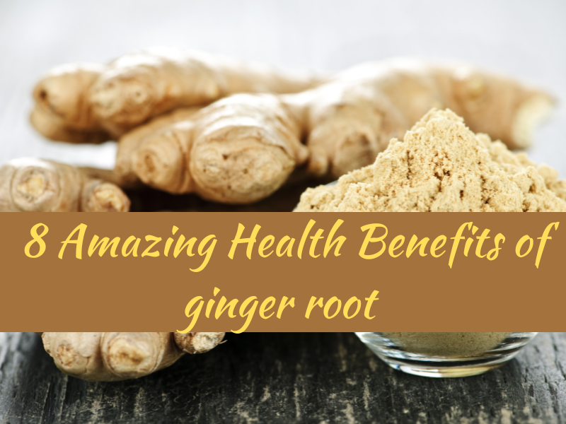 8 Amazing Health Benefits of ginger root