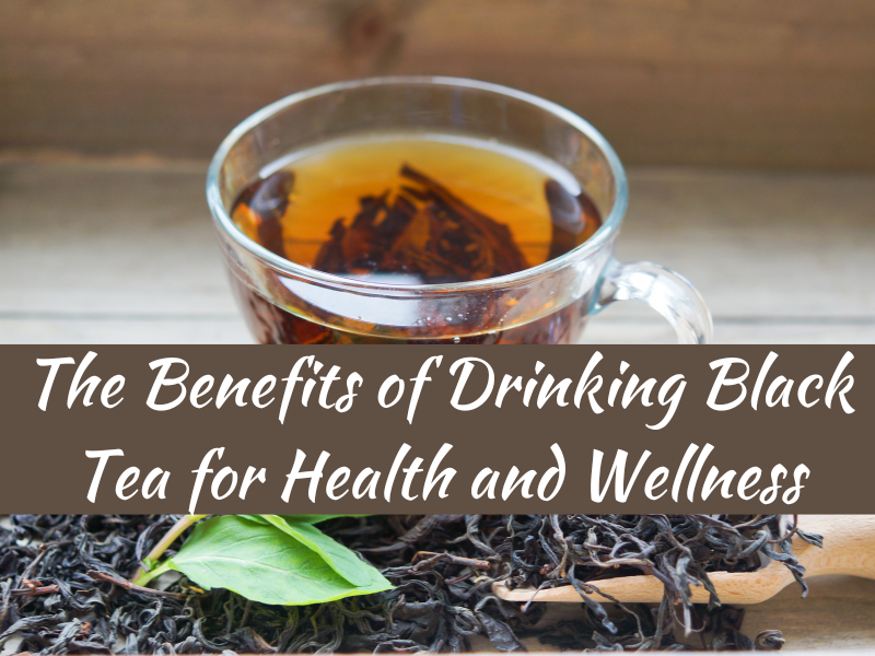 The Benefits of Drinking Black Tea for Health and Wellness