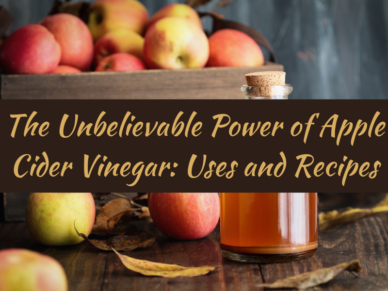 The Unbelievable Power of Apple Cider Vinegar: Uses and Recipes