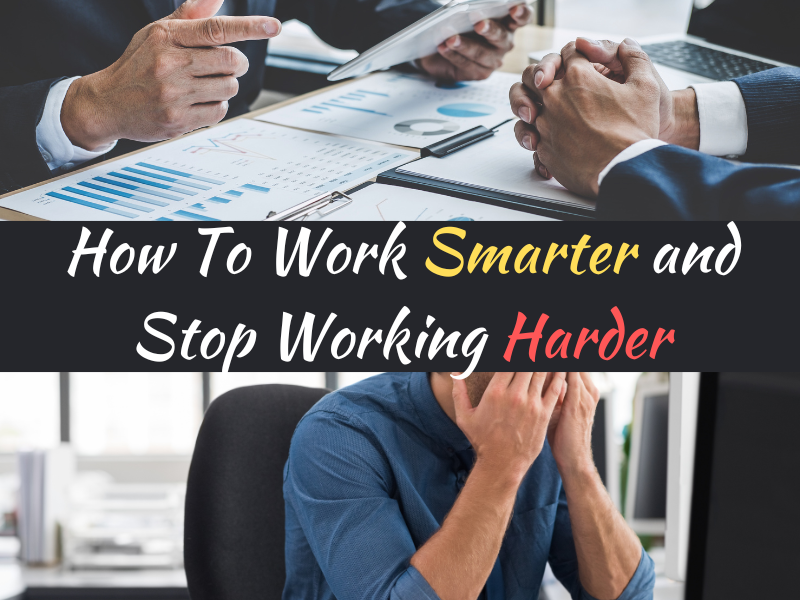 How To Work Smarter and Stop Working Harder