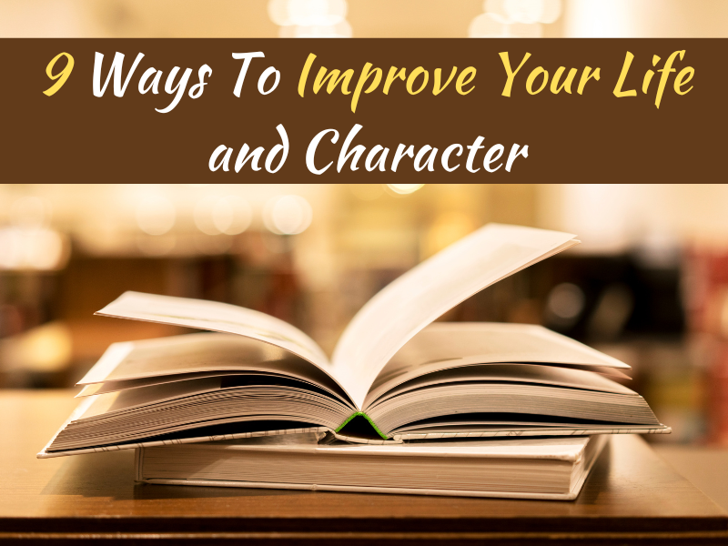 9 Ways To Improve Your Life and Character