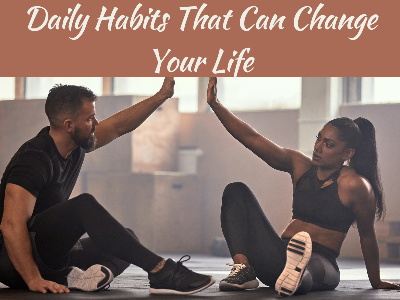 Daily Habits That Can Change Your Life